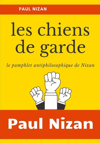 LES CHIENS DE GARDE - LE PAMPHLET ANTIPHILOSOPHIQUE DE NIZAN