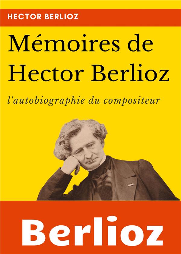 MEMOIRES DE HECTOR BERLIOZ - L'AUTOBIOGRAPHIE DU CELEBRE COMPOSITEUR FRANCAIS