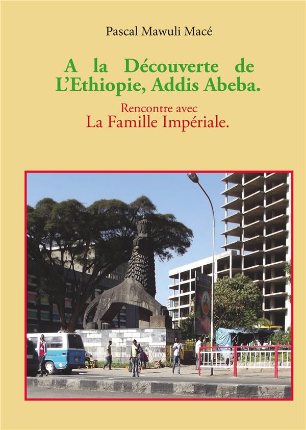 A LA DECOUVERTE DE L'ETHIOPIE, ADDIS ABEBA. RENCONTRE AVEC LA FAMILLE IMPERIALE
