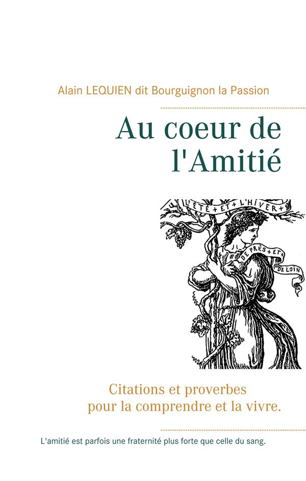 AU COEUR DE L'AMITIE - CITATIONS ET PROVERBES POUR LA COMPRENDRE ET LA VIVRE.