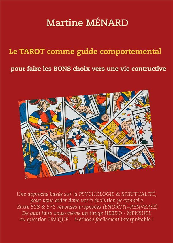 LE TAROT COMME GUIDE COMPORTEMENTAL. - POUR FAIRE LES BONS CHOIX VERS UNE VIE CONSTRUCTIVE.
