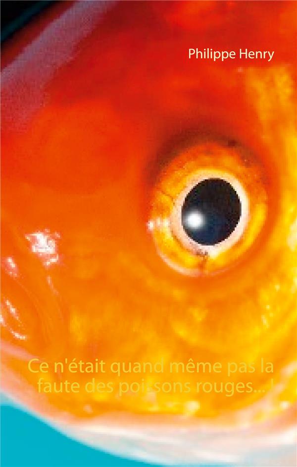 CE N'ETAIT QUAND MEME PAS LA FAUTE DES POISSONS ROUGES... !
