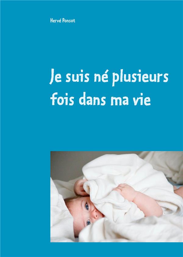 JE SUIS NE PLUSIEURS FOIS DANS MA VIE