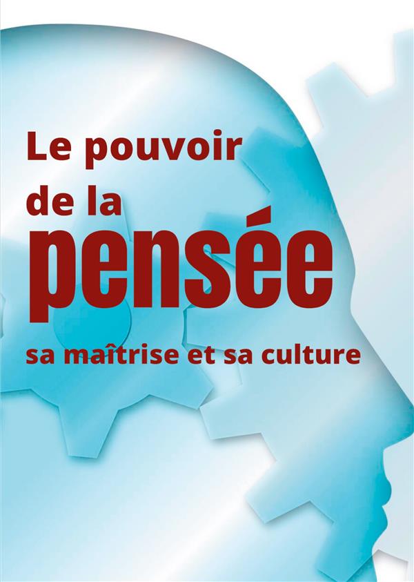 LE POUVOIR DE LA PENSEE, SA MAITRISE ET SA CULTURE - LES FACULTES INSOUPCONNEES DE LA CONCENTRATION