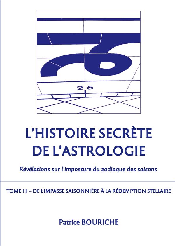 L'HISTOIRE SECRETE DE L'ASTROLOGIE (TOME 3) - DE L'IMPASSE SAISONNIERE A LA REDEMPTION STELLAIRE