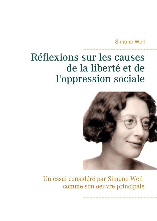 REFLEXIONS SUR LES CAUSES DE LA LIBERTE ET DE L'OPPRESSION SOCIALE - UN ESSAI CONSIDERE PAR SIMONE W