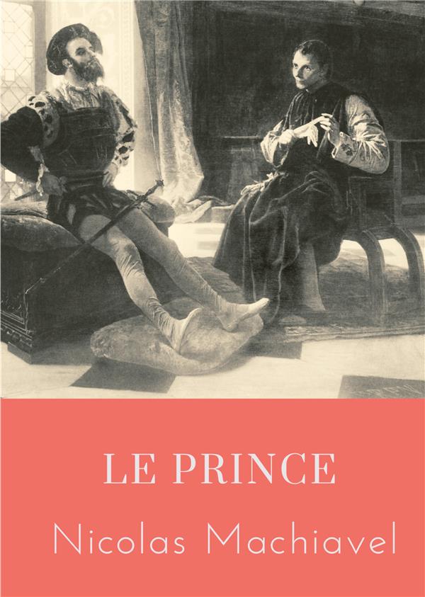 LE PRINCE - UN TRAITE POLITIQUE ECRIT AU DEBUT DU XVIE SIECLE PAR NICOLAS MACHIAVEL, HOMME POLITIQUE