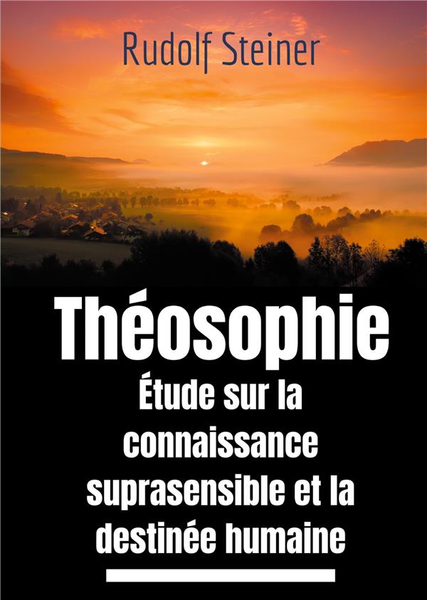 THEOSOPHIE ETUDE SUR LA CONNAISSANCE SUPRASENSIBLE ET LA DESTINEE HUMAINE - UNE LECTURE THEOSOPHIQUE