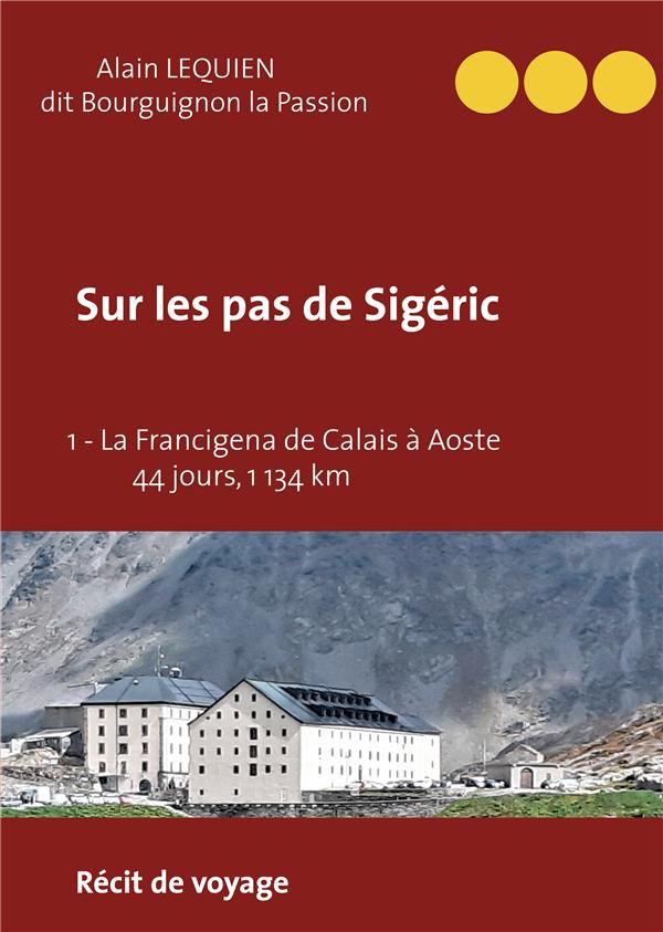 SUR LES PAS DE SIGERIC - 1 - LA FRANCIGENA DE CALAIS (FRANCE) A AOSTE (ITALIE) - 44 JOURS, 1 134 KM