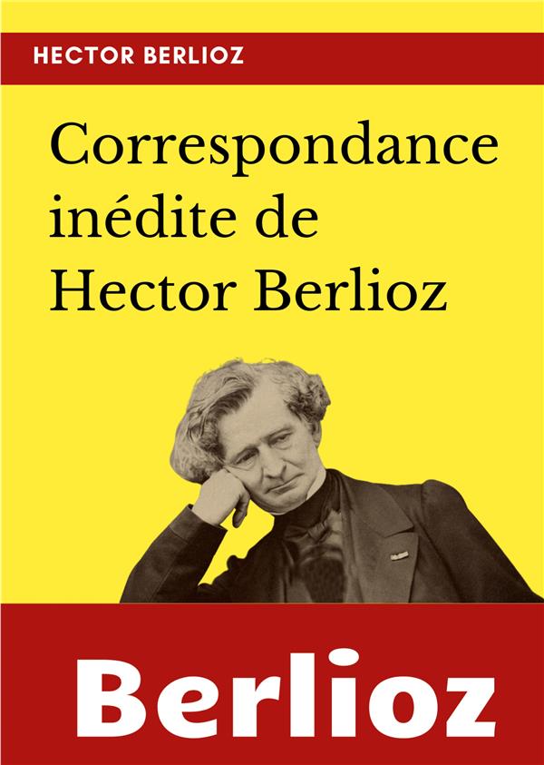 CORRESPONDANCE INEDITE DE HECTOR BERLIOZ