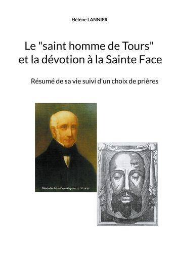 LE SAINT HOMME DE TOURS ET LA DEVOTION A LA SAINTE FACE - RESUME DE SA VIE SUIVI D UN CH