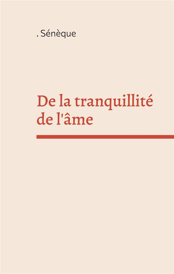 DE LA TRANQUILLITE DE L AME - UN DIALOGUE PHILOSOPHIQUE EN L