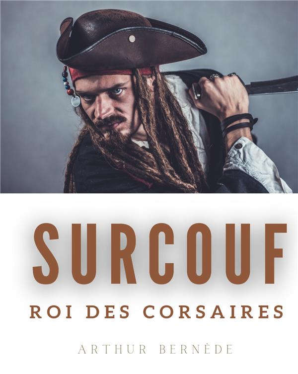SURCOUF ROI DES CORSAIRES - LA VIE TREPIDANTE ET ROMANESQU