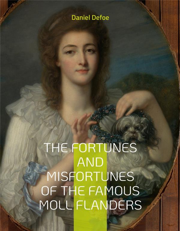 THE FORTUNES AND MISFORTUNES OF THE FAMOUS MOLL FLANDERS - COMPLEMENTED WITH THE BIOGRAPHY OF THE AU
