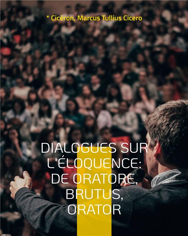 DIALOGUES SUR L ELOQUENCE DE ORATORE BRUTUS ORATOR - L ART DE LA RHETORIQUE ET DU P