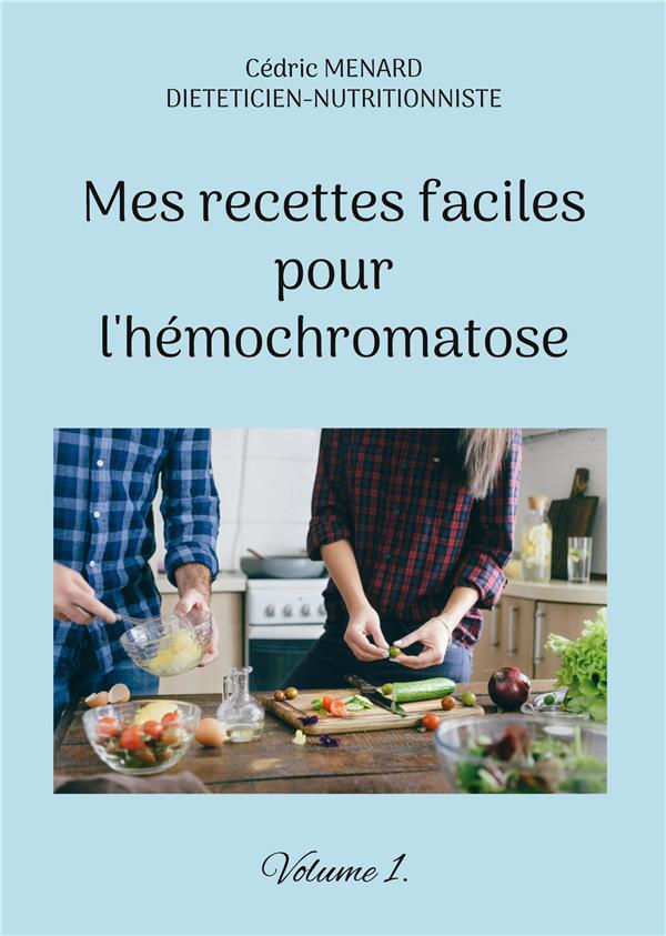 MES RECETTES FACILES POUR L'HEMOCHROMATOSE. - VOLUME 1.