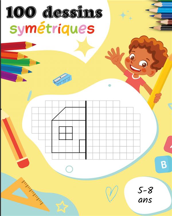 100 DESSINS SYMETRIQUES POUR LES 5 8 ANS - APPRENDRE A DESSINER POUR LES