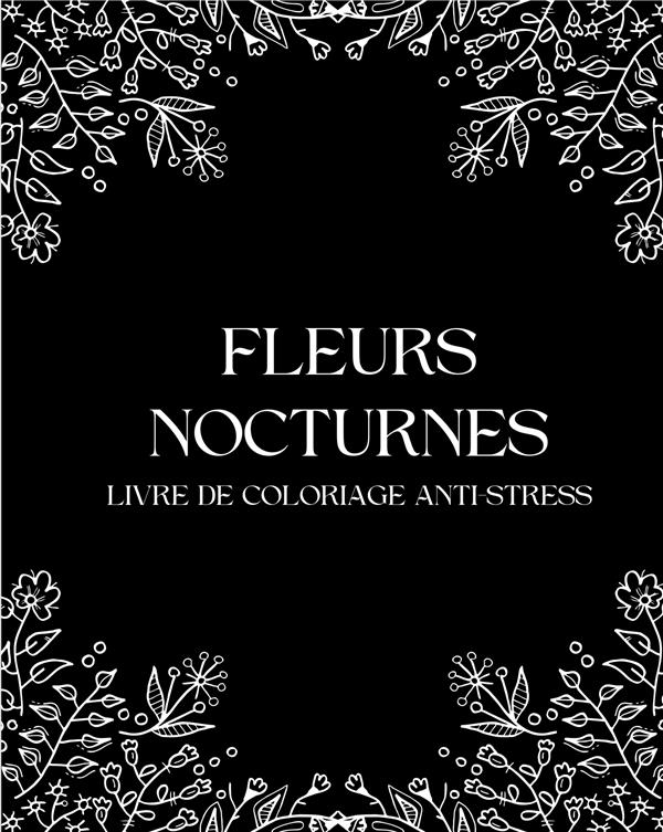 FLEURS NOCTURNES - LIVRE DE COLORIAGES ANTI STRES