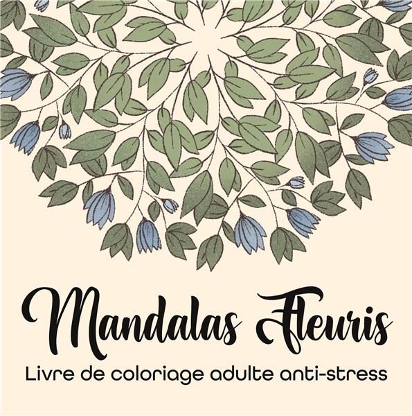 MANDALAS FLEURIS - LIVRE DE COLORIAGE ADULTE ANTI-STRESS