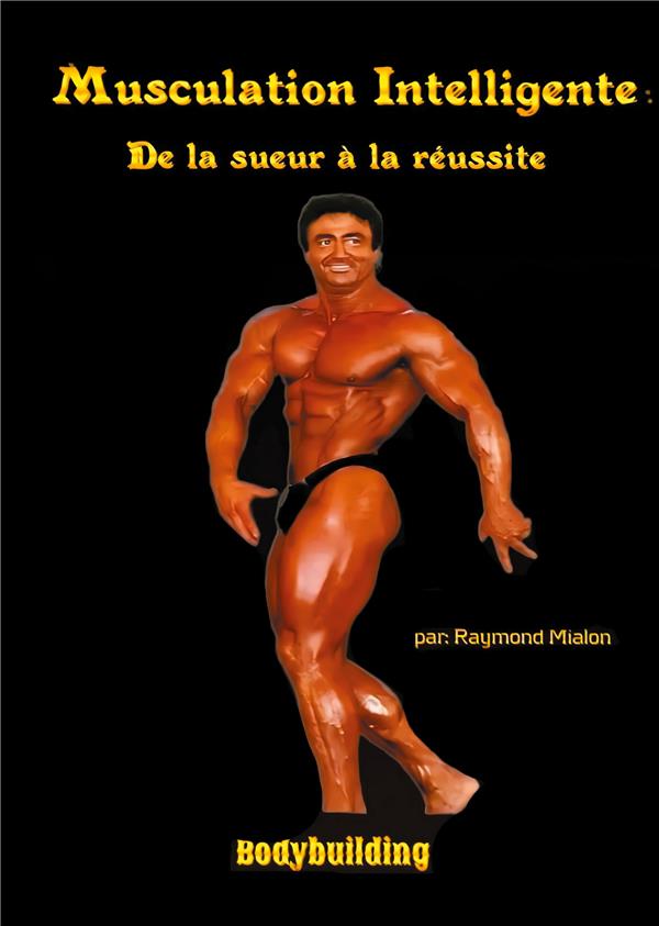 MUSCULATION INTELLIGENTE - DE LA SUEUR A LA REUSSITE