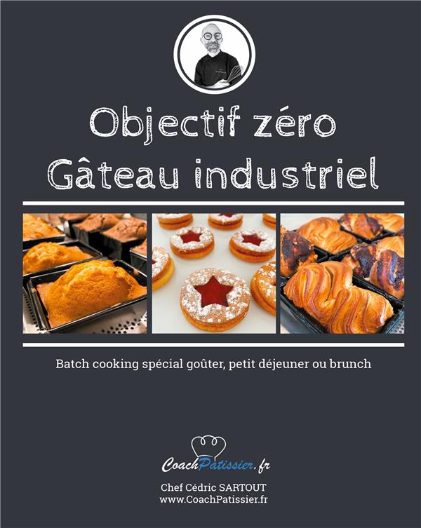 OBJECTIF ZERO GATEAU INDUSTRIEL - BATCH COOKING SPECIAL GOUTER, PETIT DEJEUNER OU BRUNCH - ILLUSTRAT