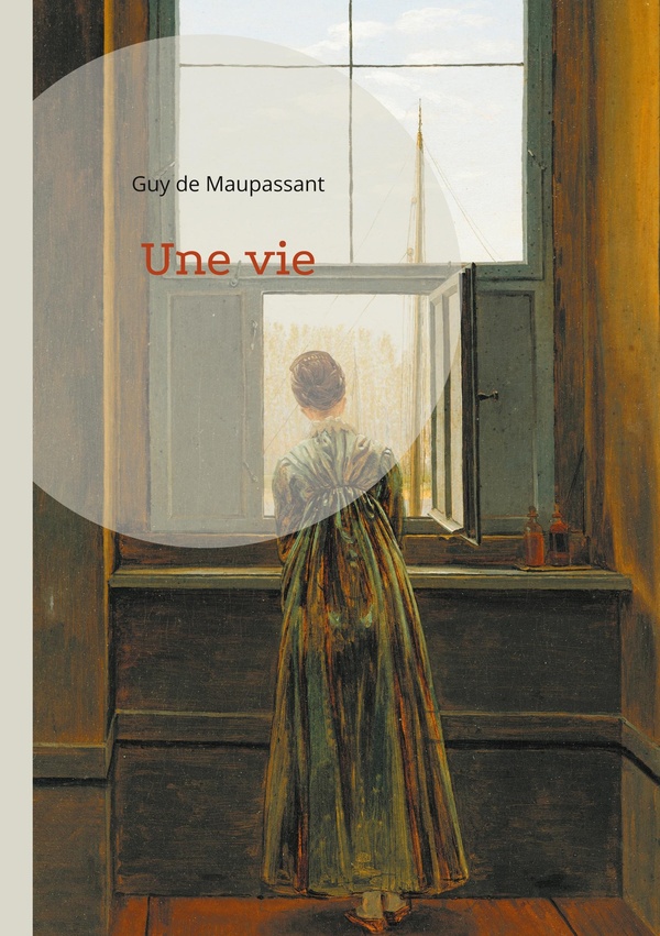 UNE VIE - UN ROMAN REALISTE SUR LA CONDITION FEMININE ET LA DESILLUSION PAR GUY DE MAUPASSANT