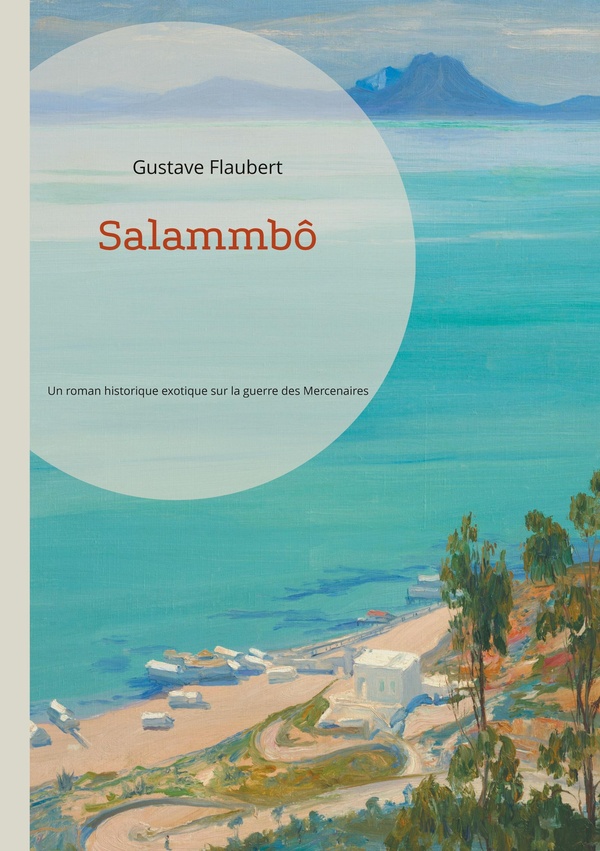 SALAMMBO - UN ROMAN HISTORIQUE EXOTIQUE SUR LA GUERRE DES MERCENAIRES A CARTHAGE PAR GUSTAVE FLAUBER