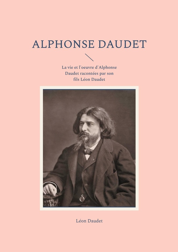 ALPHONSE DAUDET - LA VIE ET L OEUVRE D ALPHONSE