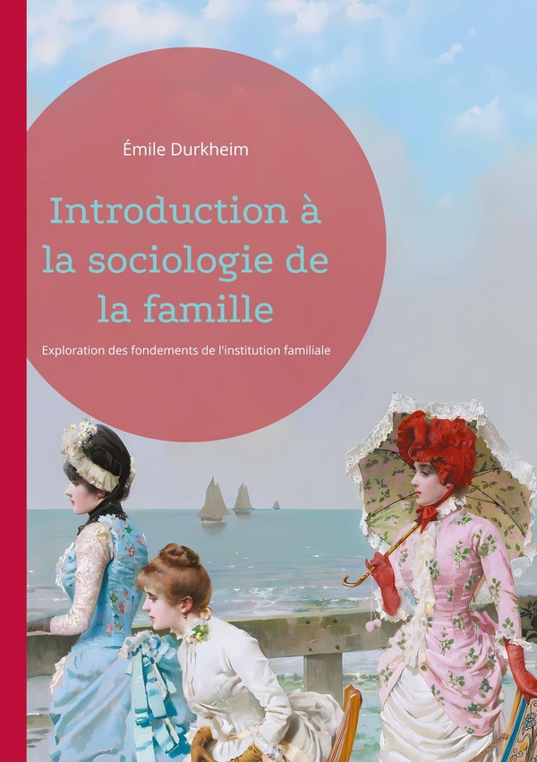 INTRODUCTION A SOCIOLOGIE DE FAMILLE - EXPLORATION DES FONDEMENTS DE