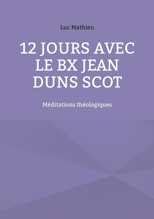 12 JOURS AVEC BX JEAN DUNS SCOT - MEDITATIONS THEOLOGIQUES