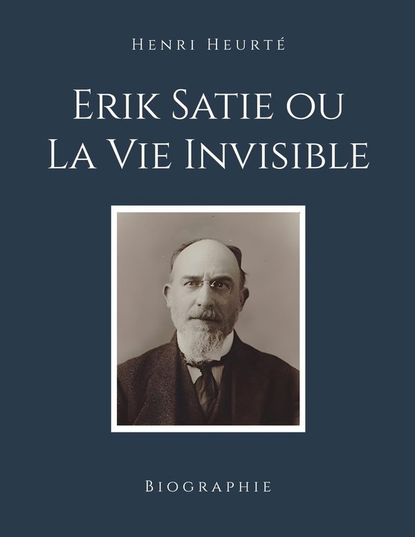 ERIK SATIE OU VIE INVISIBLE - BIOGRAPHIE