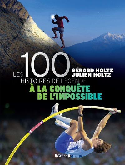 100 HISTOIRES DE LEGENDE - A LA CONQUETE DE L'IMPOSSIBLE - LIVRE