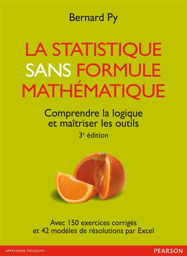 LA STATISTIQUE SANS FORMULE MATHEMATIQUE - 3E EDITION - COMPRENDRE LA LOGIQUE ET MAITRISER LES OUTIL