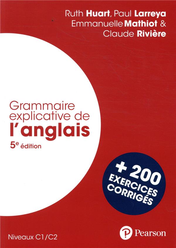 GRAMMAIRE EXPLICATIVE DE L'ANGLAIS 5E EDITION. C1/C2, AVEC 200 EXERCICES CORRIGES