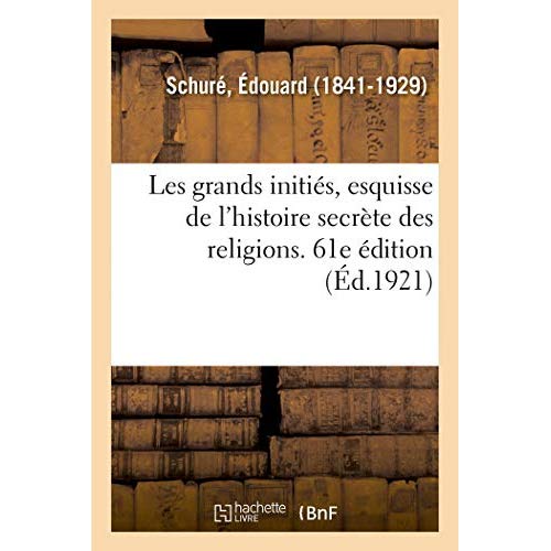 LES GRANDS INITIES, ESQUISSE DE L'HISTOIRE SECRETE DES RELIGIONS. 61E EDITION