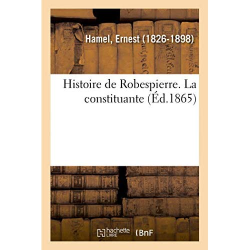 HISTOIRE DE ROBESPIERRE. LA CONSTITUANTE - PRESENTE A MONSEIGNEUR LE CHANCELIER