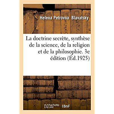 LA DOCTRINE SECRETE, SYNTHESE DE LA SCIENCE, DE LA RELIGION ET DE LA PHILOSOPHIE. 3E EDITION