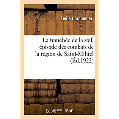 LA TRANCHEE DE LA SOIF, EPISODE DES COMBATS DE LA REGION DE SAINT-MIHIEL