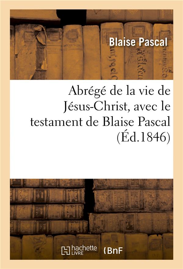 ABREGE DE LA VIE DE JESUS-CHRIST, AVEC LE TESTAMENT DE BLAISE PASCAL
