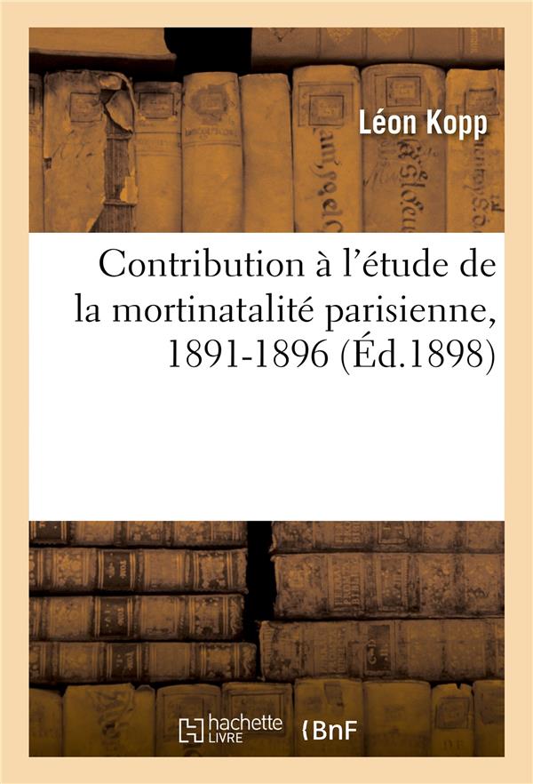 CONTRIBUTION A L'ETUDE DE LA MORTINATALITE PARISIENNE, 1891-1896
