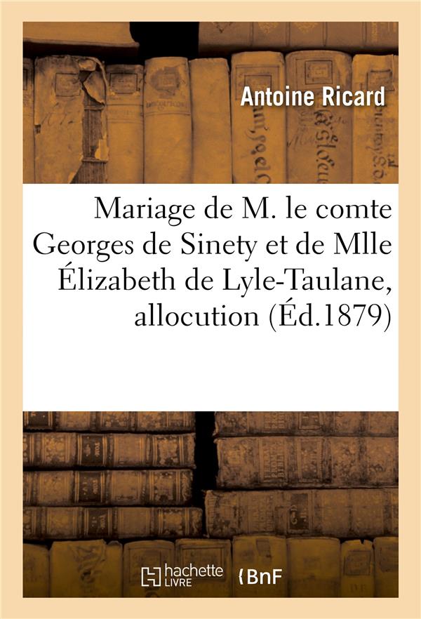 MARIAGE DE M. LE COMTE GEORGES DE SINETY ET DE MLLE ELIZABETH DE LYLE-TAULANE, ALLOCUTION - TAULANE,