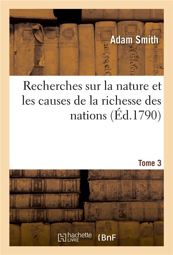 RECHERCHES SUR LA NATURE ET LES CAUSES DE LA RICHESSE DES NATIONS. TOME 3