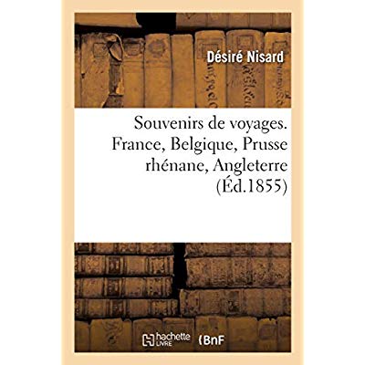 SOUVENIRS DE VOYAGES. FRANCE, BELGIQUE, PRUSSE RHENANE, ANGLETERRE