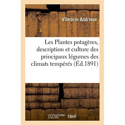 LES PLANTES POTAGERES, DESCRIPTION ET CULTURE DES PRINCIPAUX LEGUMES DES CLIMATS TEMPERES