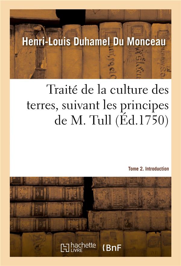 TRAITE DE LA CULTURE DES TERRES, SUIVANT LES PRINCIPES DE M. TULL. TOME 2. INTRODUCTION