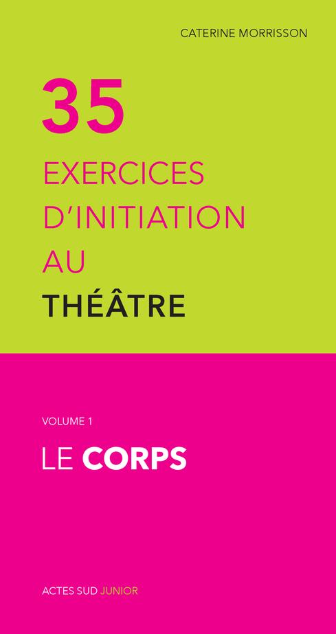 TRENTE CINQ EXERCICES D'INITIATION AU THEATRE - LE CORPS