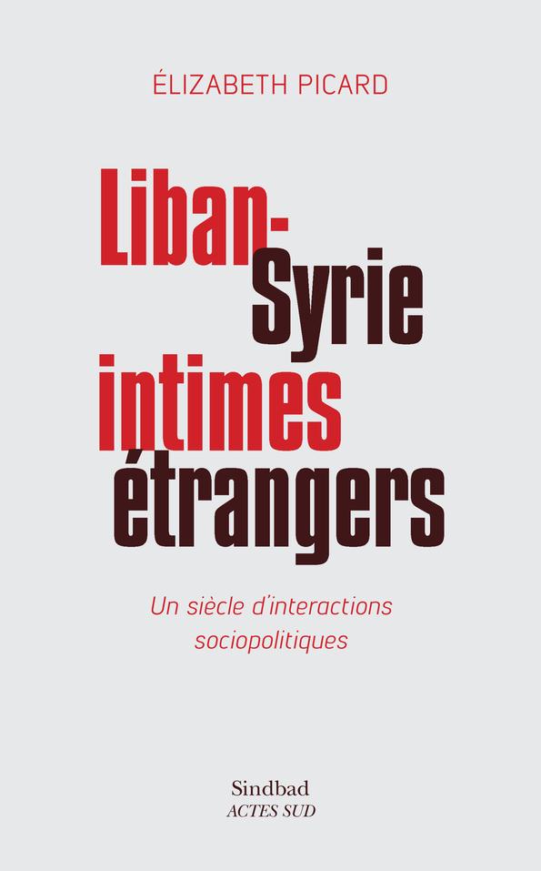 LIBAN-SYRIE, INTIMES ETRANGERS - UN SIECLE D'INTERACTIONS SOCIOPOLITIQUES