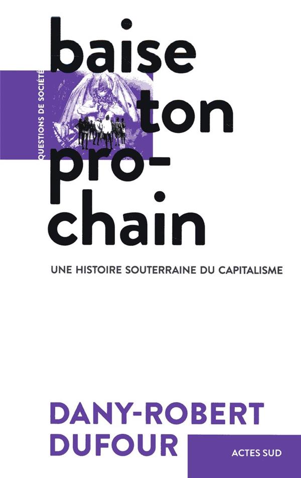 BAISE TON PROCHAIN - UNE HISTOIRE SOUTERRAINE DU CAPITALISME