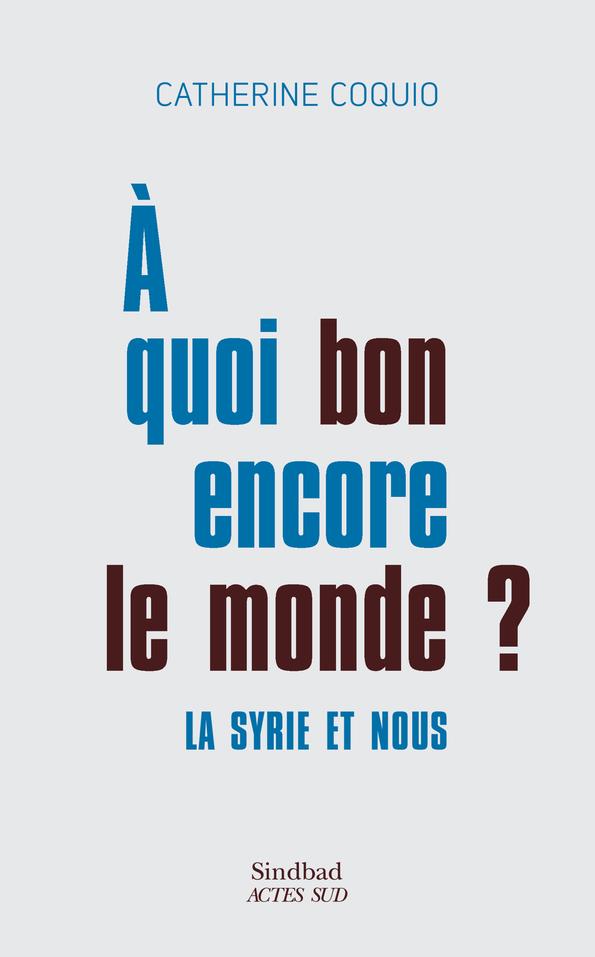 A QUOI BON ENCORE LE MONDE ? - LA SYRIE ET NOUS