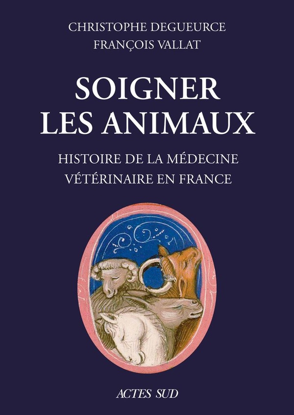 SOIGNER LES ANIMAUX - HISTOIRE DE LA MEDECINE VETERINAIRE EN FRANCE